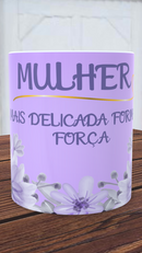 ARTE - CANECA DIA DAS MULHERES- FORÇA